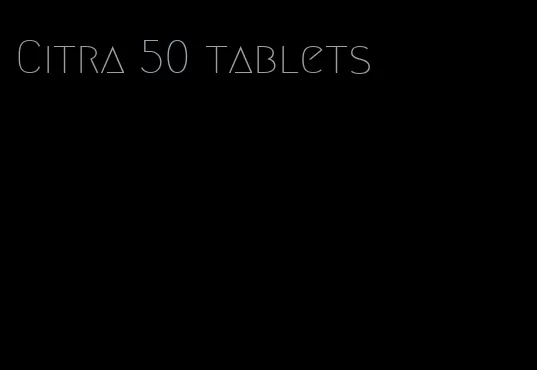 Citra 50 tablets