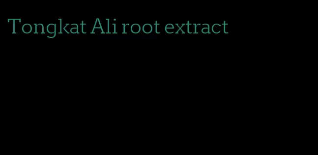 Tongkat Ali root extract