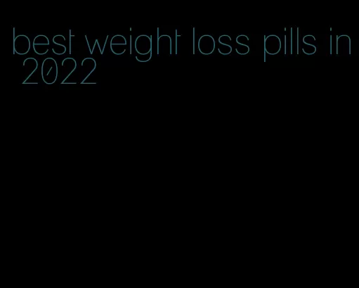 best weight loss pills in 2022