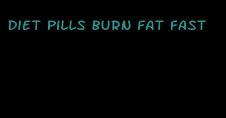 diet pills burn fat fast