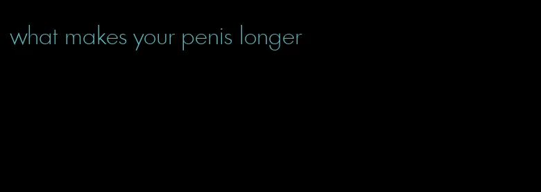 what makes your penis longer