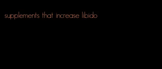 supplements that increase libido