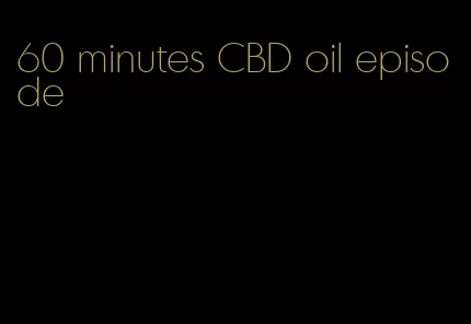 60 minutes CBD oil episode