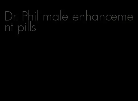 Dr. Phil male enhancement pills