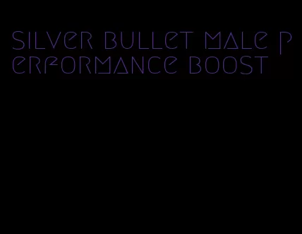 silver bullet male performance boost