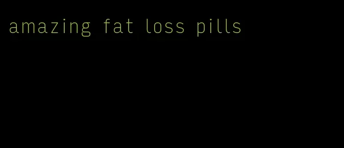 amazing fat loss pills