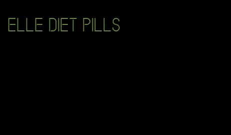 Elle diet pills