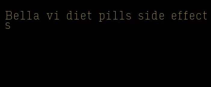 Bella vi diet pills side effects