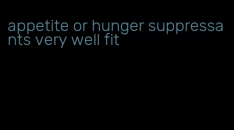 appetite or hunger suppressants very well fit