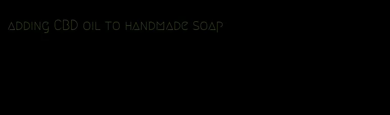 adding CBD oil to handmade soap