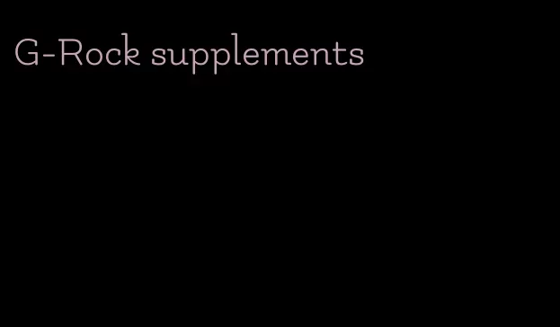 G-Rock supplements