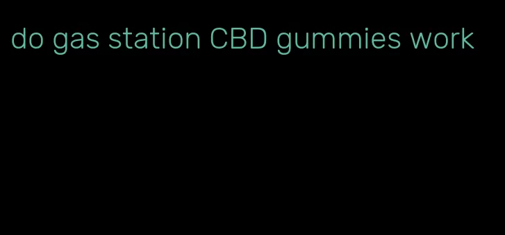 do gas station CBD gummies work