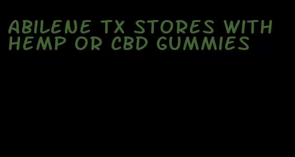 Abilene tx stores with hemp or CBD gummies