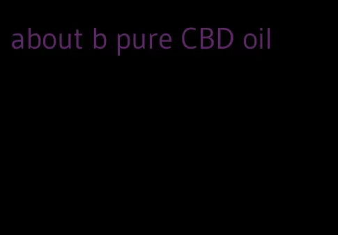 about b pure CBD oil