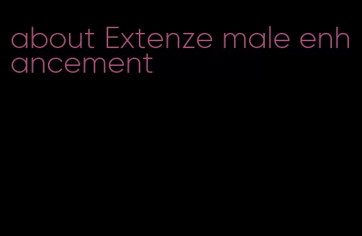 about Extenze male enhancement