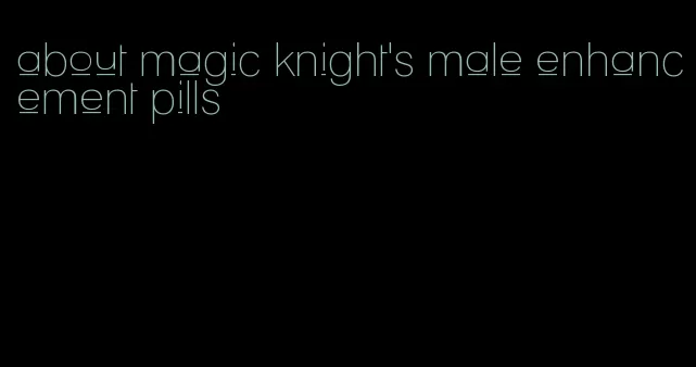 about magic knight's male enhancement pills