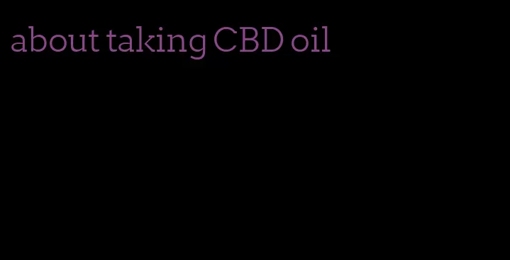 about taking CBD oil