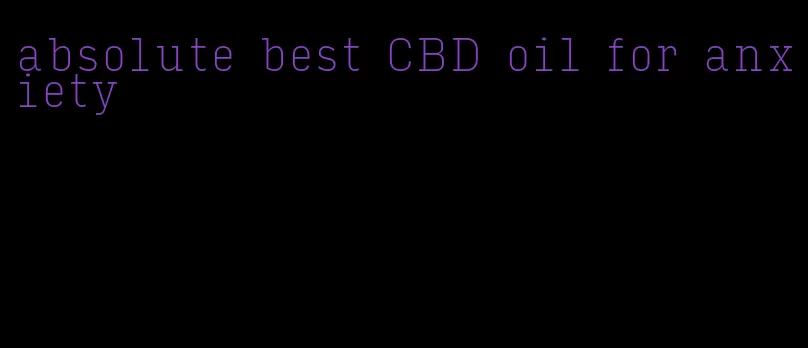 absolute best CBD oil for anxiety