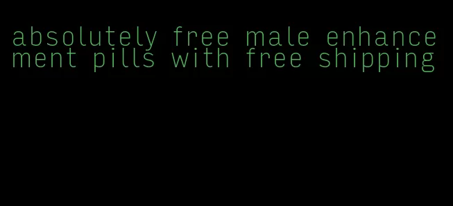 absolutely free male enhancement pills with free shipping