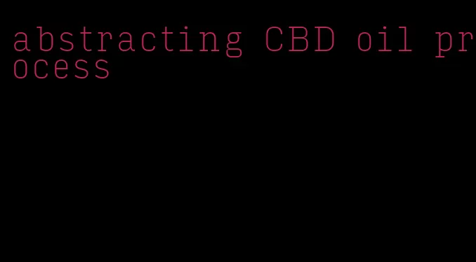 abstracting CBD oil process