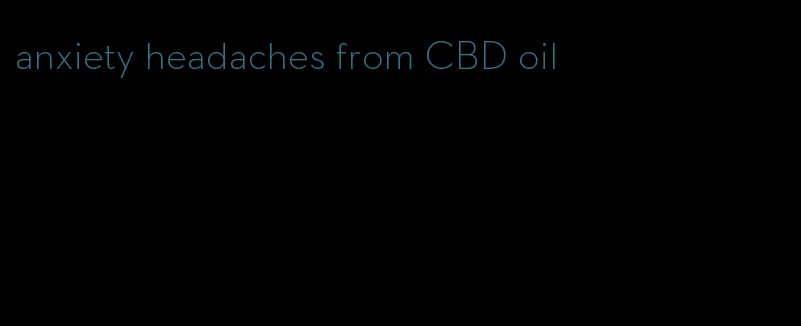 anxiety headaches from CBD oil