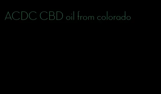 ACDC CBD oil from colorado