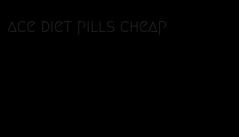 ace diet pills cheap