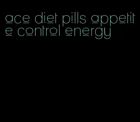 ace diet pills appetite control energy