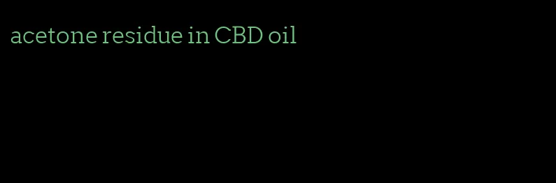 acetone residue in CBD oil