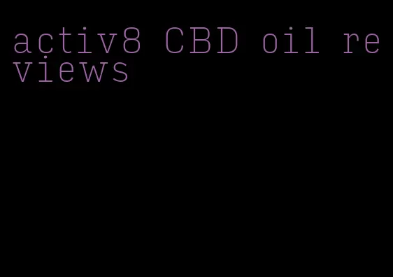 activ8 CBD oil reviews