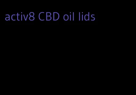 activ8 CBD oil lids