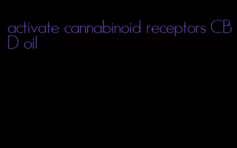 activate cannabinoid receptors CBD oil