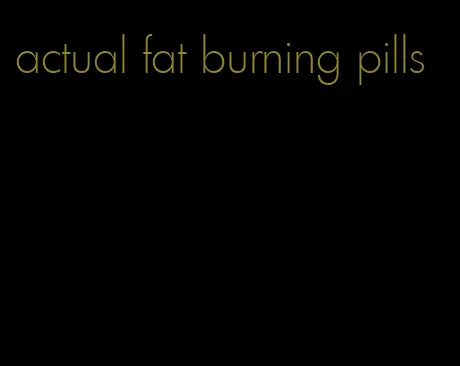 actual fat burning pills