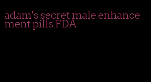 adam's secret male enhancement pills FDA