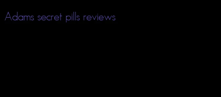 Adams secret pills reviews