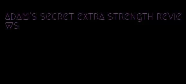 adam's secret extra strength reviews