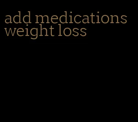 add medications weight loss