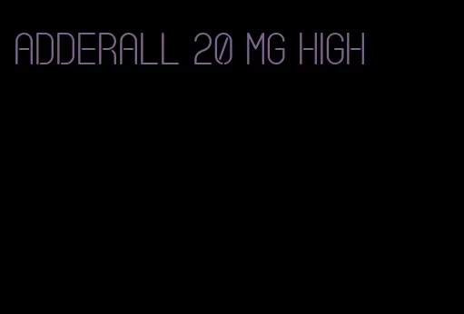 Adderall 20 mg high