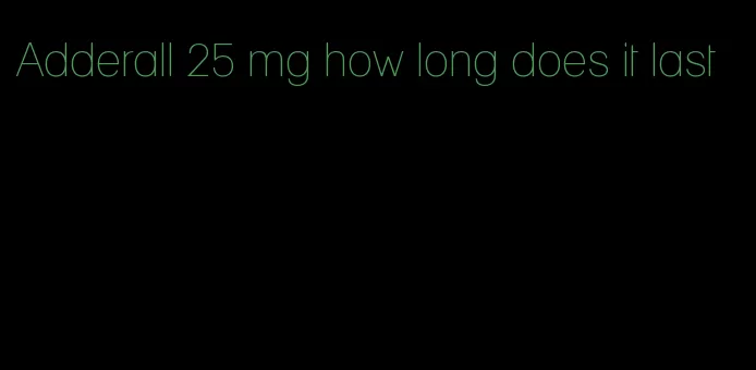 Adderall 25 mg how long does it last