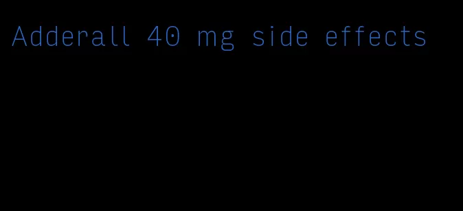 Adderall 40 mg side effects