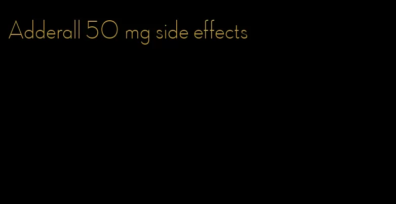 Adderall 50 mg side effects