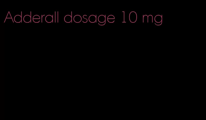 Adderall dosage 10 mg