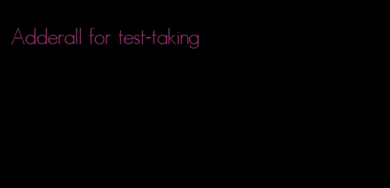 Adderall for test-taking