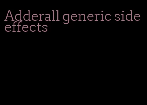 Adderall generic side effects