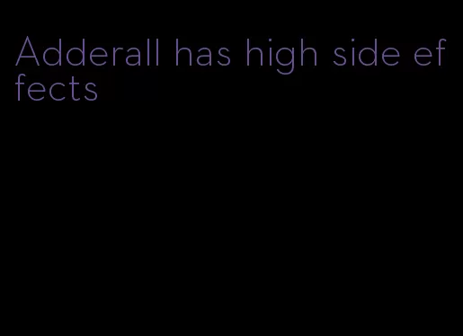 Adderall has high side effects