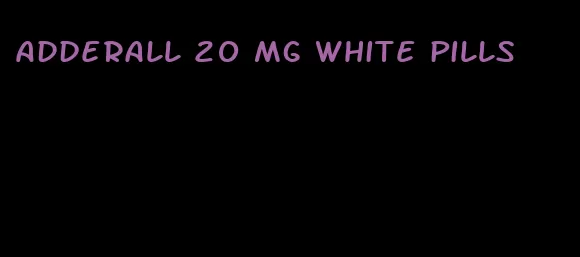 Adderall 20 mg white pills