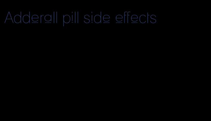 Adderall pill side effects