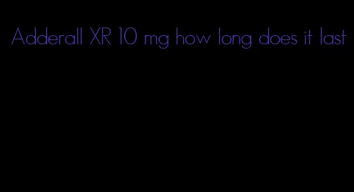 Adderall XR 10 mg how long does it last