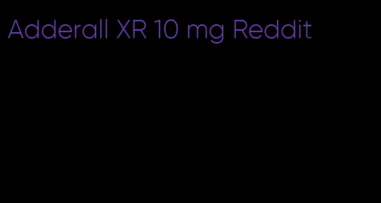 Adderall XR 10 mg Reddit