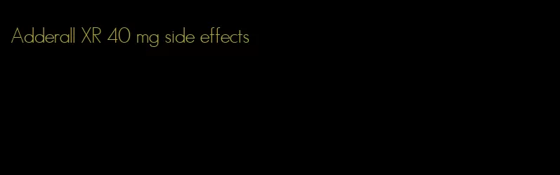 Adderall XR 40 mg side effects